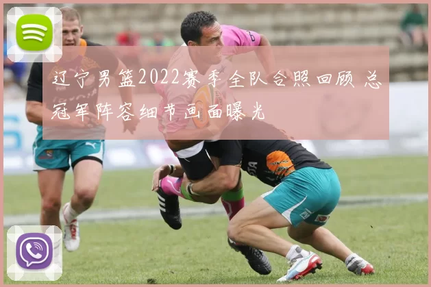 辽宁男篮2022赛季全队合照回顾 总冠军阵容细节画面曝光