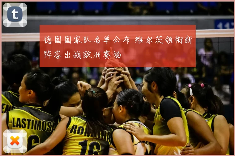 德国国家队名单公布 维尔茨领衔新阵容出战欧洲赛场