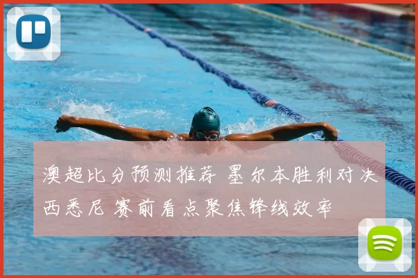 澳超比分预测推荐 墨尔本胜利对决西悉尼 赛前看点聚焦锋线效率