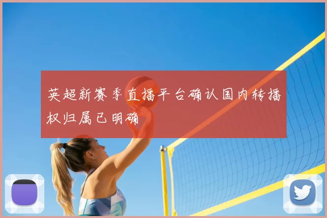 英超新赛季直播平台确认国内转播权归属已明确