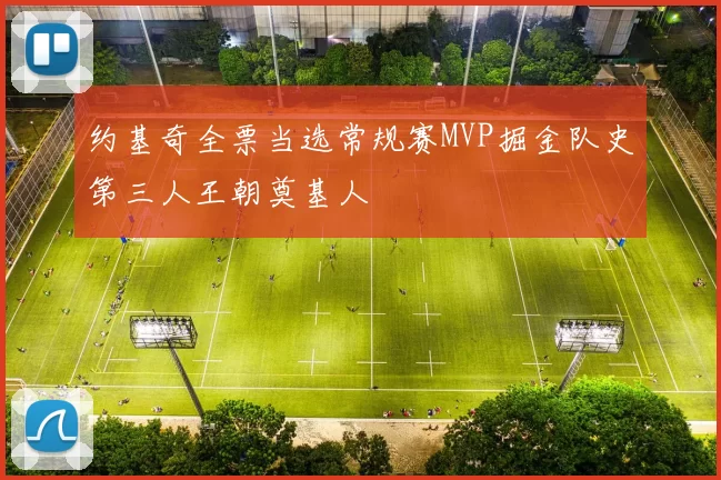 约基奇全票当选常规赛MVP掘金队史第三人王朝奠基人