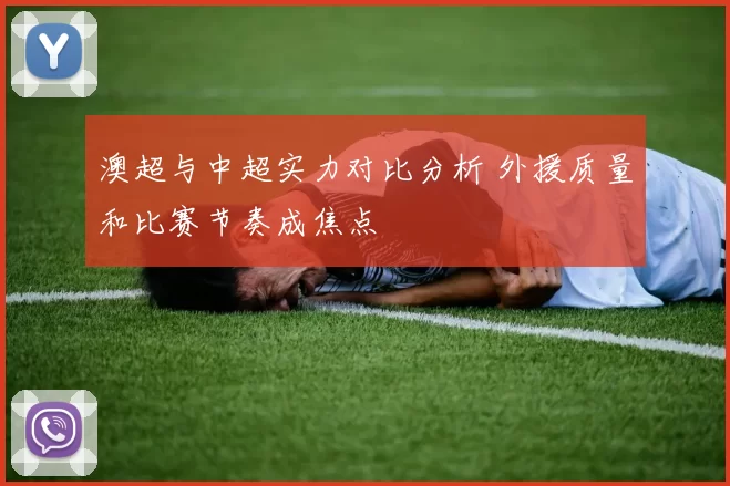 澳超与中超实力对比分析 外援质量和比赛节奏成焦点