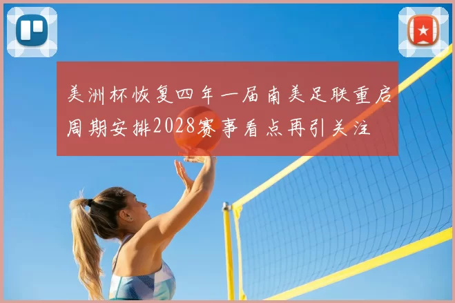 美洲杯恢复四年一届南美足联重启周期安排2028赛事看点再引关注